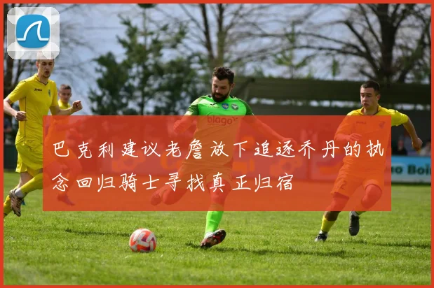 巴克利建议老詹放下追逐乔丹的执念回归骑士寻找真正归宿