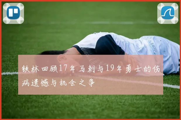 铁林回顾17年马刺与19年勇士的伤病遗憾与机会之争